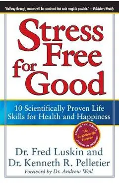 Stress Free for Good: 10 Scientifically Proven Life Skills for Health and Happiness - Frederic Luskin