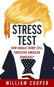 Stress Test. How Donald Trump Threatens American Democracy, Hardback/William Cooper