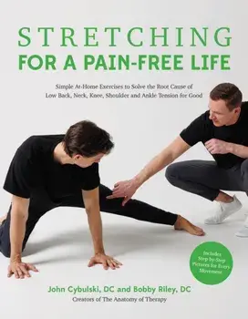 Stretching for a Pain-Free Life. Simple At-Home Exercises to Solve the Root Cause of Low Back, Neck, Knee, Shoulder and Ankle Tension for Good, Paperback/Bobby Riley and John Cybulski