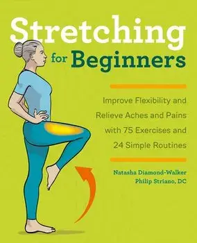 Stretching for Beginners: Improve Flexibility and Relieve Aches and Pains with 100 Exercises and 25 Simple Routines, Paperback/Natasha Diamond-Walker