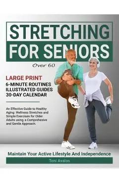 Stretching For Seniors Over 60: Large Print An Effective Guide To Healthy Aging: Wellness Stretches and Simple Exercises for Older Adults using a Comp - Toni Avalos