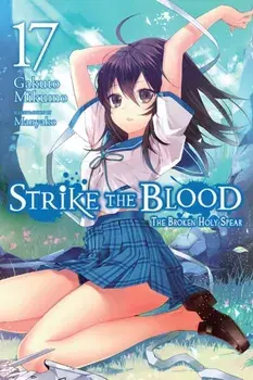 Strike the Blood, Vol. 17 (Light Novel): The Broken Holy Spear, Paperback/Gakuto Mikumo