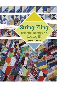 String Fling: Scrappy, Happy and Loving It! - Bonnie K. Hunter