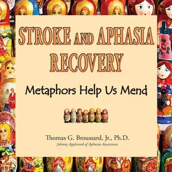 Stroke and Aphasia Recovery. Metaphors Help us Mend, Paperback/Tom Broussard