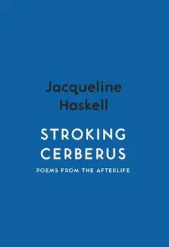 Stroking Cerberus. Poems from the Afterlife, Paperback/Jacqueline Haskell