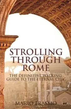 Strolling Through Rome: The Definitive Walking Guide to the Eternal City, Paperback/Mario Erasmo