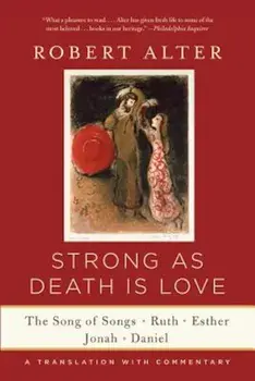 Strong as Death Is Love: The Song of Songs, Ruth, Esther, Jonah, and Daniel, a Translation with Commentary, Paperback/Robert Alter