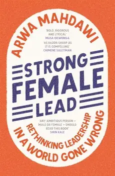 Strong Female Lead. Rethinking Leadership in a World Gone Wrong, Paperback/Arwa Mahdawi