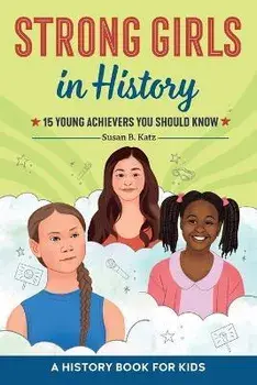 Strong Girls in History: 15 Young Achievers You Should Know, Paperback/Susan B. Katz