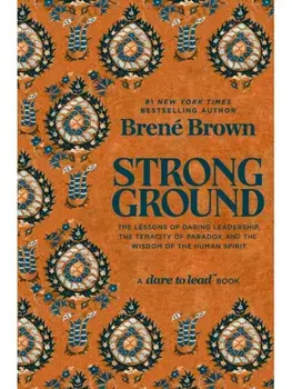 Strong Ground. The Lessons of Daring Leadership, the Tenacity of Paradox and the Wisdom of the Human Spirit, Hardback/Brene Brown