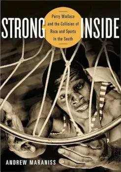 Strong Inside: Perry Wallace and the Collision of Race and Sports in the South, Hardcover/Andrew Maraniss