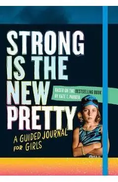 Strong Is the New Pretty: A Guided Journal Just for Girls - Kate T Parker