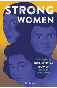 Strong Women: 15 Biographies of Influential Women History Overlooked - Kari Koeppel