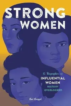 Strong Women: 15 Biographies of Influential Women History Overlooked, Paperback/Kari Koeppel