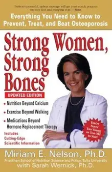 Strong Women, Strong Bones: Everything You Need to Know to Prevent, Treat, and Beat Osteoporosis, Paperback/Miriam E. Nelson