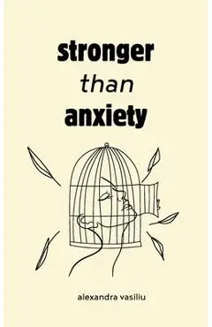 Stronger than Anxiety: Poems about Overcoming Negative Thoughts, Defeating Self-Sabotage, and Building Self-Confidence - Alexandra Vasiliu