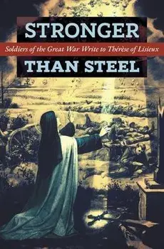 Stronger than Steel: Soldiers of the Great War Write to Thérèse of Lisieux, Paperback/Les Poilus