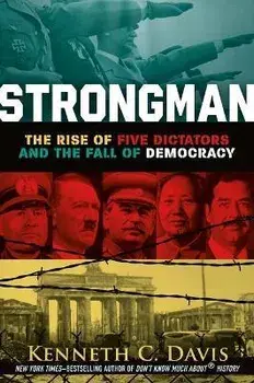 Strongman: The Rise of Five Dictators and the Fall of Democracy, Paperback/Kenneth C. Davis