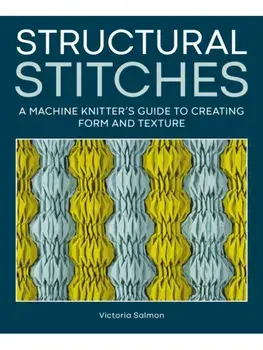 Structural Stitches. A Machine Knitter’s Guide to Creating Form and Texture, Hardback/Victoria Salmon