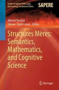 Structures Meres: Semantics, Mathematics, and Cognitive Science. 1st ed. 2020, Hardback/***