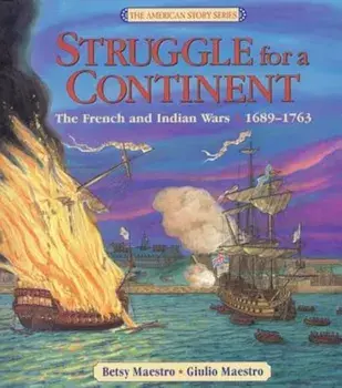 Struggle for a Continent: The French and Indian Wars 1689-1763, Hardcover/Betsy Maestro