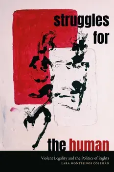Struggles for the Human. Violent Legality and the Politics of Rights, Paperback/Lara Montesinos Coleman