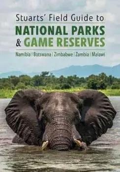 Stuarts' Field Guide to National Parks & Game Reserves - Namibia, Botswana, Zimbabwe, Zambia & Malawi, Paperback/Chris Stuart