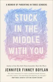 Stuck in the Middle with You: A Memoir of Parenting in Three Genders, Paperback/Jennifer Finney Boylan
