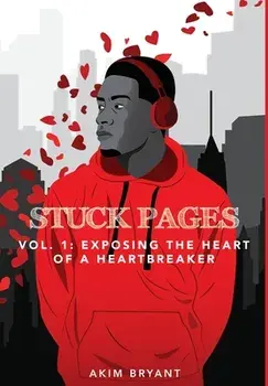 Stuck Pages: Vol.1: Exposing the Heart of a Heartbreaker, Hardcover/Akim Bryant