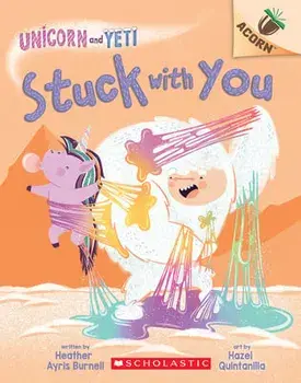 Stuck with You: An Acorn Book (Unicorn and Yeti #7), Paperback/Heather Ayris Burnell