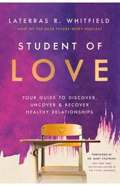 Student of Love: Your Guide to Discover, Uncover, and Recover Healthy Relationships - Laterras R. Whitfield