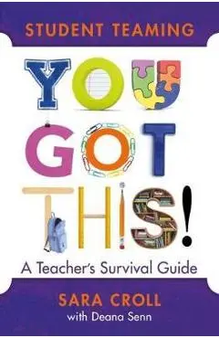Student Teaming: You Got This!: A Teacher's Survival Guide - Sara Croll