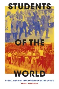Students of the World: Global 1968 and Decolonization in the Congo, Paperback/Pedro Monaville