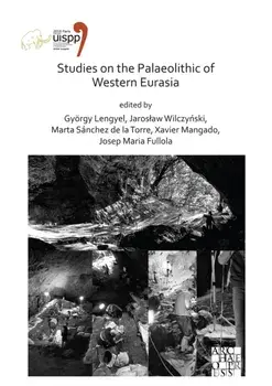Studies on the Palaeolithic of Western Eurasia. Proceedings of the XVIII UISPP World Congress (4-9 June 2018, Paris, France) Volume 14, Session XVII-4 & Session XVII-6, Paperback/***