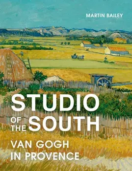 Studio of the South: Van Gogh in Provence, Paperback/Martin Bailey