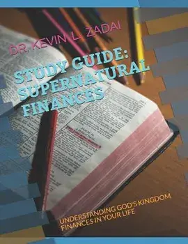 Study Guide: Supernatural Finances: Understanding God's Kingdom Finances in Your Life, Paperback/Kevin L. Zadai