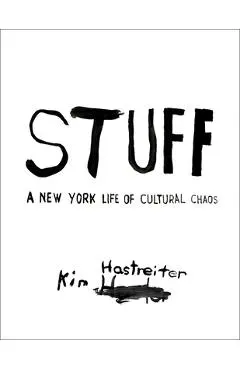 Stuff: A New York Life of Cultural Chaos - Kim Hastreiter