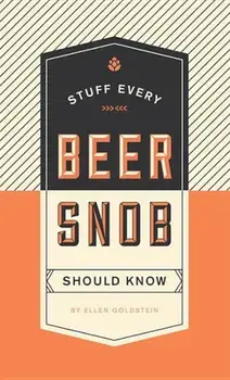 Stuff Every Beer Snob Should Know, Hardcover/Ellen Goldstein