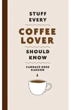 Stuff Every Coffee Lover Should Know - Candace Rose Rardon