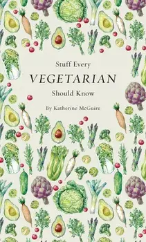 Stuff Every Vegetarian Should Know, Hardcover/Katherine McGuire
