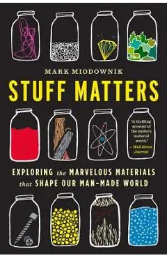 Stuff Matters: Exploring the Marvelous Materials That Shape Our Man-Made World - Mark Miodownik
