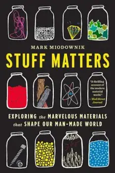 Stuff Matters: Exploring the Marvelous Materials That Shape Our Man-Made World, Paperback/Mark Miodownik