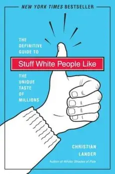 Stuff White People Like: A Definitive Guide to the Unique Taste of Millions, Paperback/Christian Lander