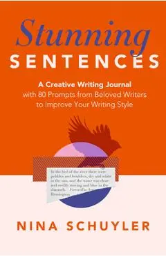 Stunning Sentences: A Creative Writing Journal with 80 Prompts from Beloved Authors to Improve Your Style - Nina Schuyler