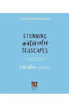 Stunning Watercolor Seascapes: Master the Art of Painting Oceans, Rivers, Lakes and More - Kolbie Blume