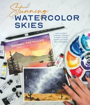 Stunning Watercolor Skies. Learn to Paint Dramatic, Vibrant Sunsets, Clouds, Storms and Night Sky Landscapes, Paperback/Rachael Mae Moyles