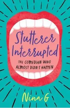 Stutterer Interrupted: The Comedian Who Almost Didn't Happen - Nina G