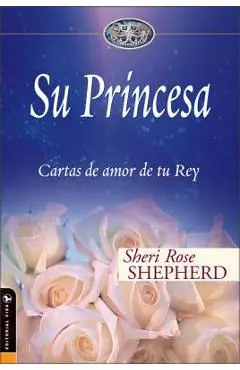 Su Princesa: Cartas de Amor de Tu Rey - Sheri Rose Shepherd