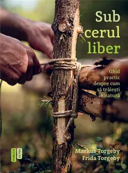 Sub cerul liber. Ghid practic despre cum sa traiesti in natura/Markus Torgeby, Frida Torgeby