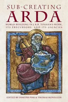 Sub-creating Arda: World-building in J.R.R. Tolkien's Work, its Precursors and its Legacies, Paperback/Dimitra Fimi